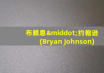 布赖恩·约翰逊(Bryan Johnson)